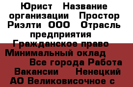 Юрист › Название организации ­ Простор-Риэлти, ООО › Отрасль предприятия ­ Гражданское право › Минимальный оклад ­ 120 000 - Все города Работа » Вакансии   . Ненецкий АО,Великовисочное с.